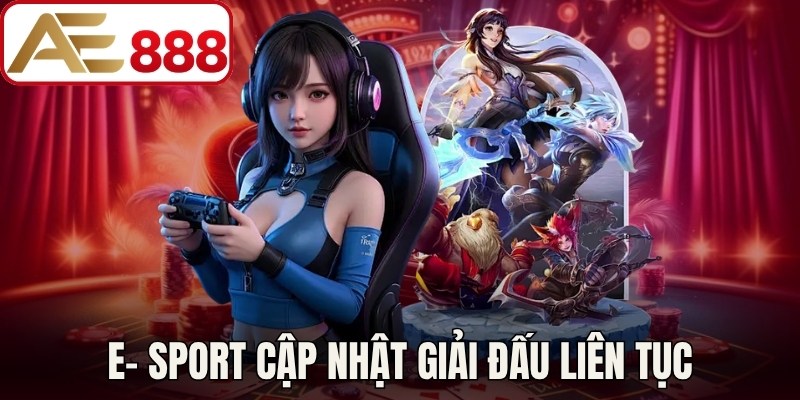 E- sport cập nhật giải đấu liên tục